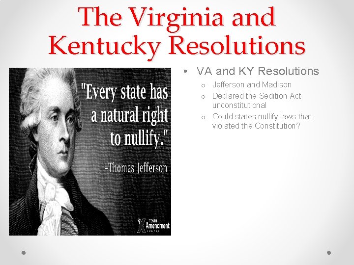 The Virginia and Kentucky Resolutions • VA and KY Resolutions o Jefferson and Madison