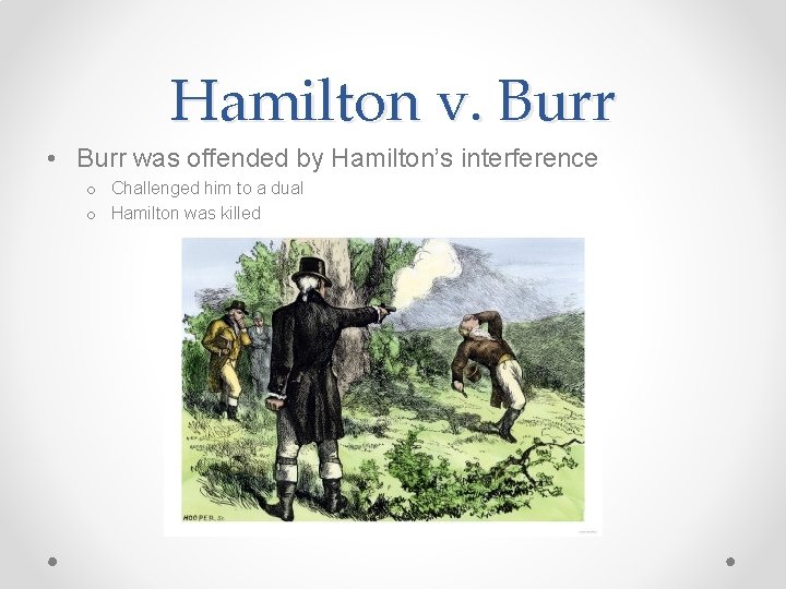 Hamilton v. Burr • Burr was offended by Hamilton’s interference o Challenged him to