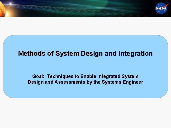 Methods of System Design and Integration Goal: Techniques to Enable Integrated System Design and