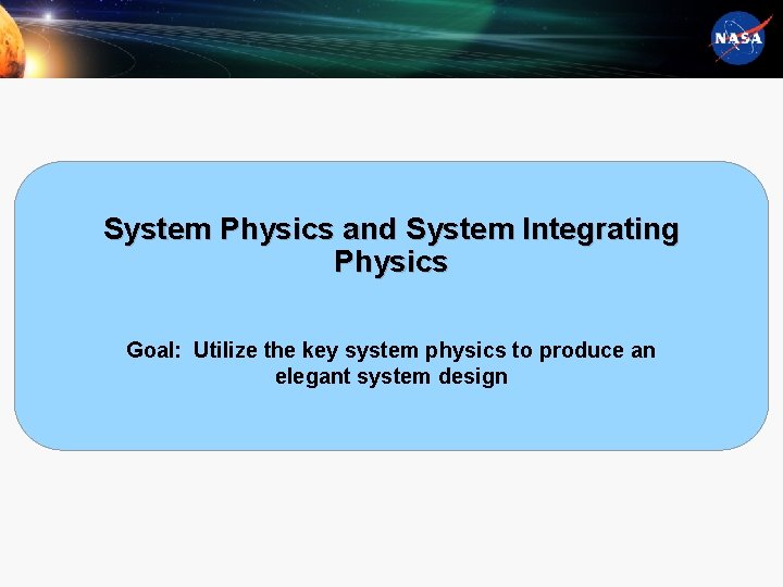 System Physics and System Integrating Physics Goal: Utilize the key system physics to produce