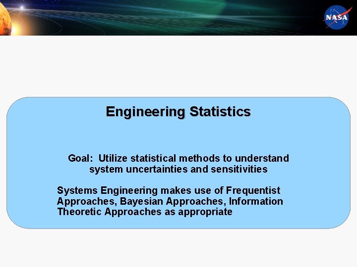 Engineering Statistics Goal: Utilize statistical methods to understand system uncertainties and sensitivities Systems Engineering