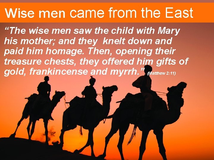 Wise men came from the East “The wise men saw the child with Mary