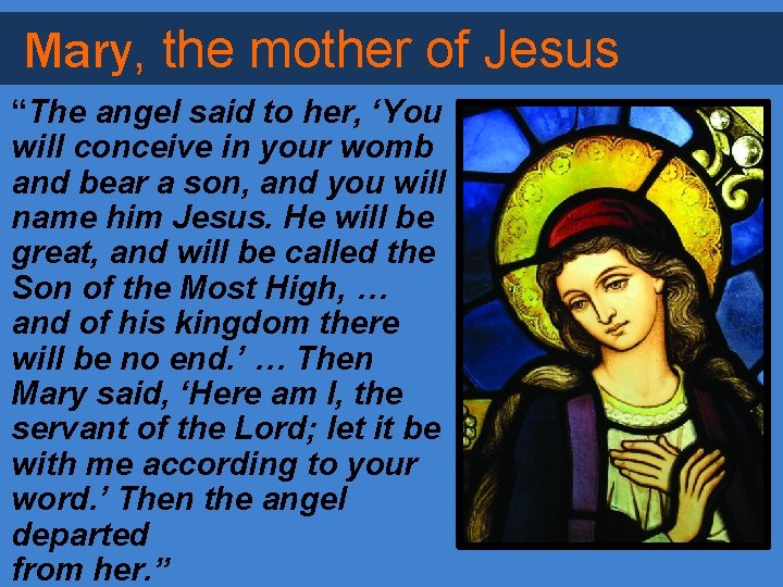 Mary, the mother of Jesus “The angel said to her, ‘You will conceive in