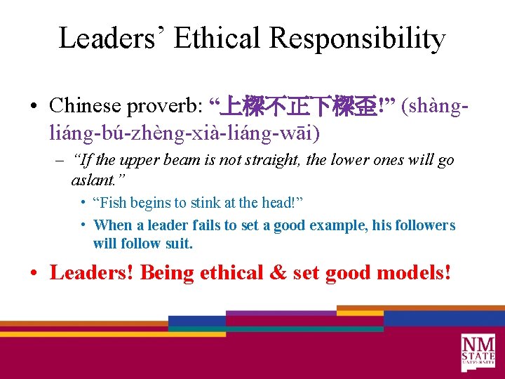 Leaders’ Ethical Responsibility • Chinese proverb: “上樑不正下樑歪!” (shàngliáng-bú-zhèng-xià-liáng-wāi) – “If the upper beam is