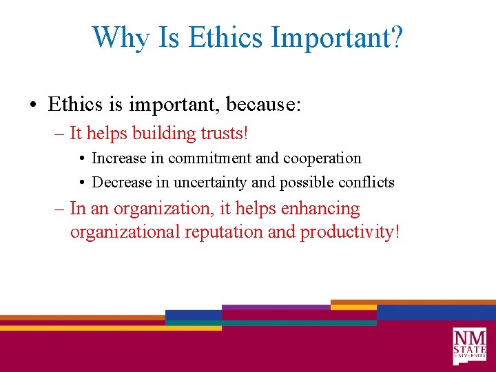 Why Is Ethics Important? • Ethics is important, because: – It helps building trusts!