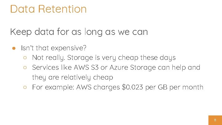 Data Retention Keep data for as long as we can ● Isn’t that expensive?