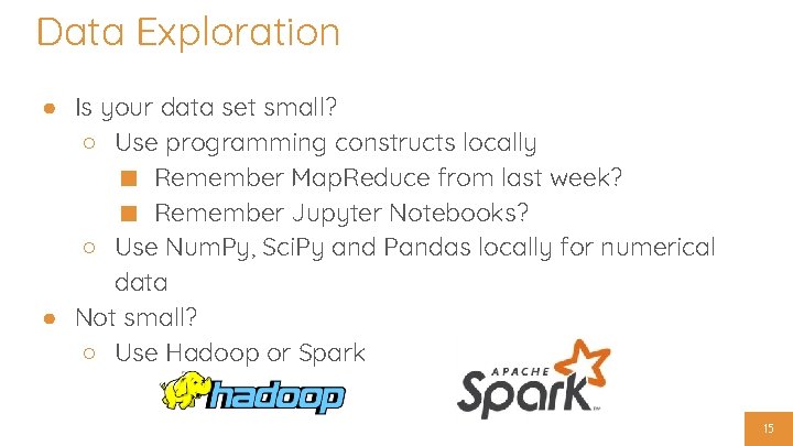 Data Exploration ● Is your data set small? ○ Use programming constructs locally ■