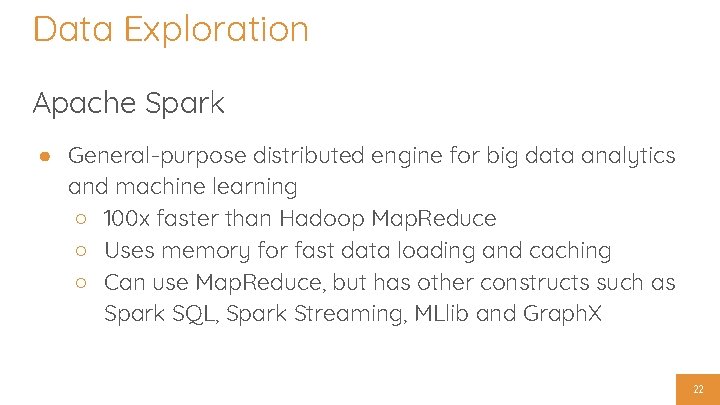 Data Exploration Apache Spark ● General-purpose distributed engine for big data analytics and machine