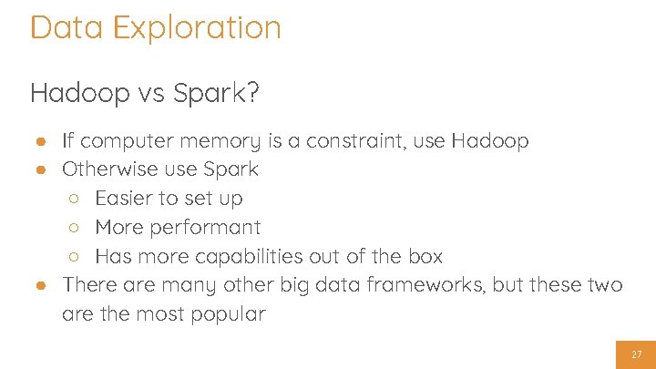 Data Exploration Hadoop vs Spark? ● If computer memory is a constraint, use Hadoop