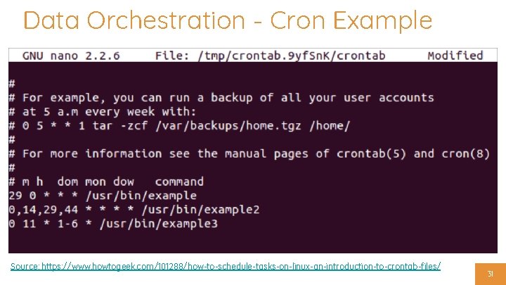 Data Orchestration - Cron Example Source: https: //www. howtogeek. com/101288/how-to-schedule-tasks-on-linux-an-introduction-to-crontab-files/ 31 