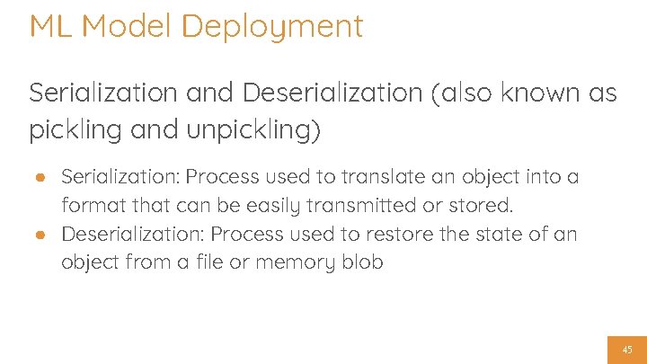 ML Model Deployment Serialization and Deserialization (also known as pickling and unpickling) ● Serialization: