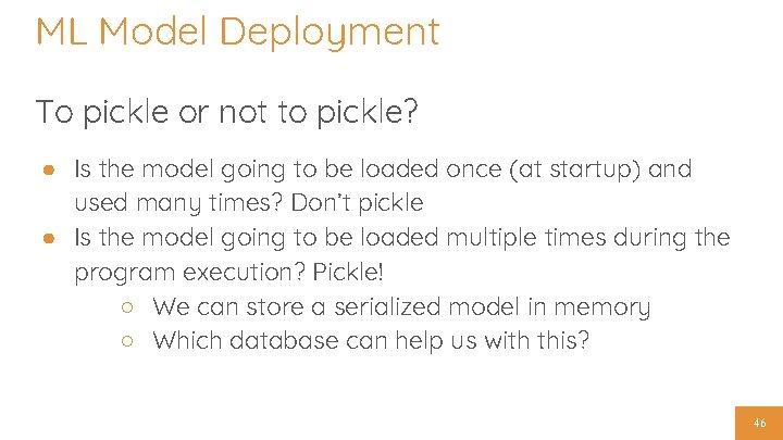 ML Model Deployment To pickle or not to pickle? ● Is the model going
