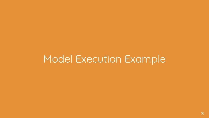 Model Execution Example 50 