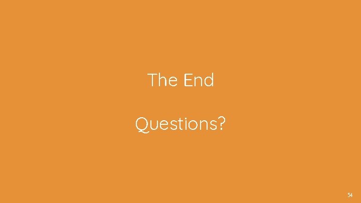 The End Questions? 54 