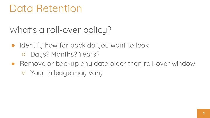 Data Retention What’s a roll-over policy? ● Identify how far back do you want