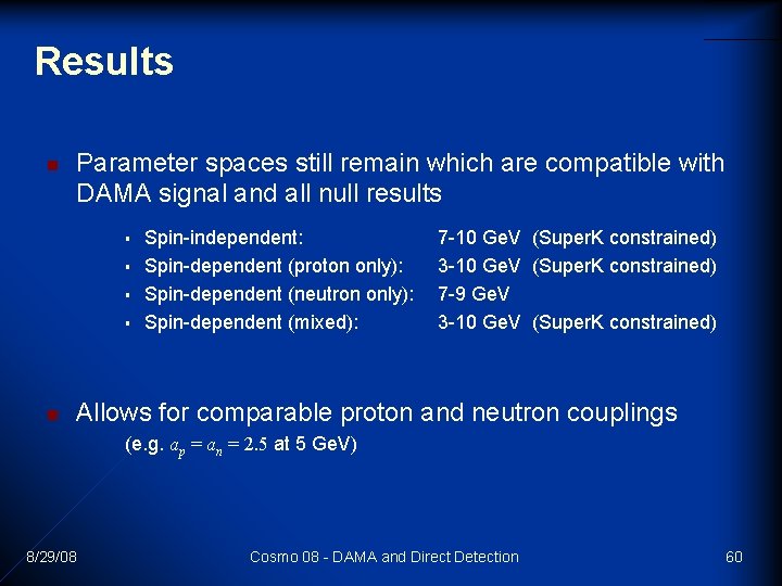 Results n Parameter spaces still remain which are compatible with DAMA signal and all Results n Parameter spaces still remain which are compatible with DAMA signal and all