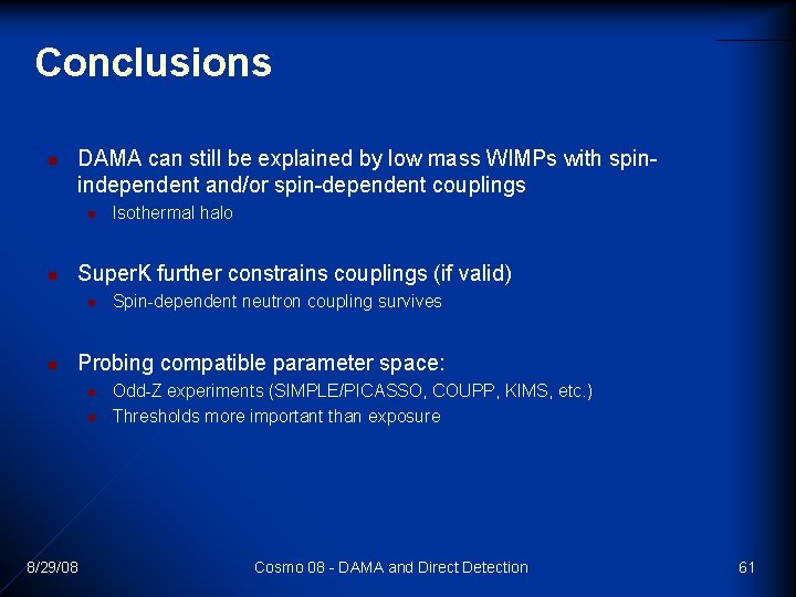 Conclusions n DAMA can still be explained by low mass WIMPs with spinindependent and/or Conclusions n DAMA can still be explained by low mass WIMPs with spinindependent and/or
