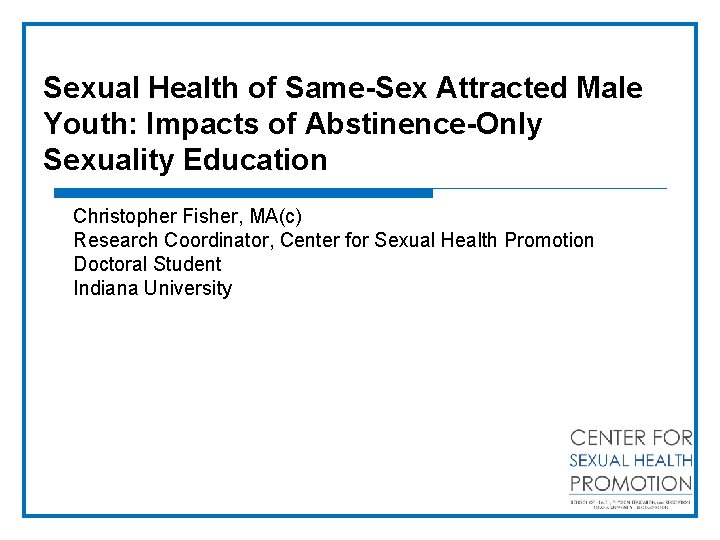 Sexual Health of Same-Sex Attracted Male Youth: Impacts of Abstinence-Only Sexuality Education Christopher Fisher,