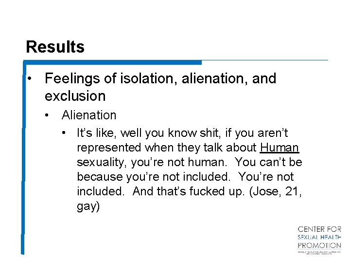 Results • Feelings of isolation, alienation, and exclusion • Alienation • It’s like, well