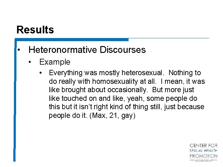 Results • Heteronormative Discourses • Example • Everything was mostly heterosexual. Nothing to do