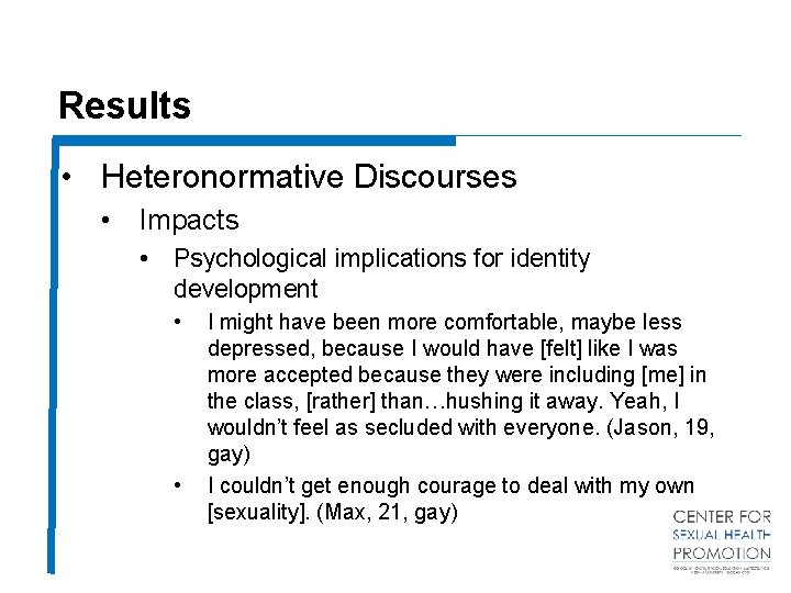 Results • Heteronormative Discourses • Impacts • Psychological implications for identity development • •