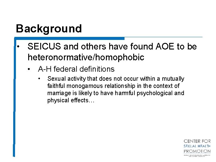 Background • SEICUS and others have found AOE to be heteronormative/homophobic • A-H federal