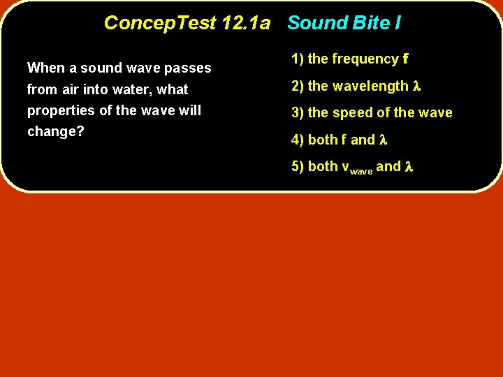 Concep. Test 12. 1 a Sound Bite I When a sound wave passes from