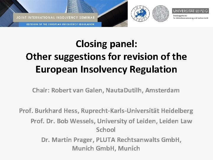 Closing panel: Other suggestions for revision of the European Insolvency Regulation Chair: Robert van