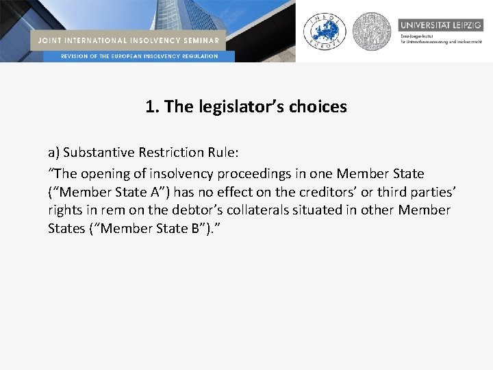 1. The legislator’s choices a) Substantive Restriction Rule: “The opening of insolvency proceedings in