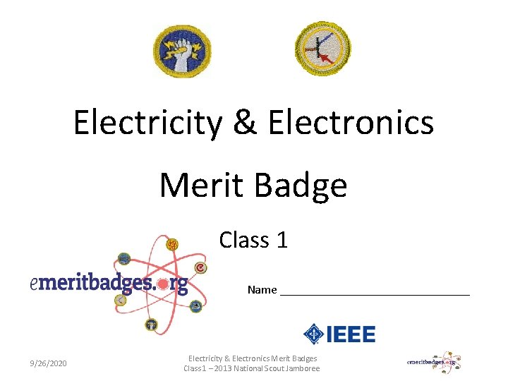 Electricity & Electronics Merit Badge Class 1 Name _______________ 9/26/2020 Electricity & Electronics Merit