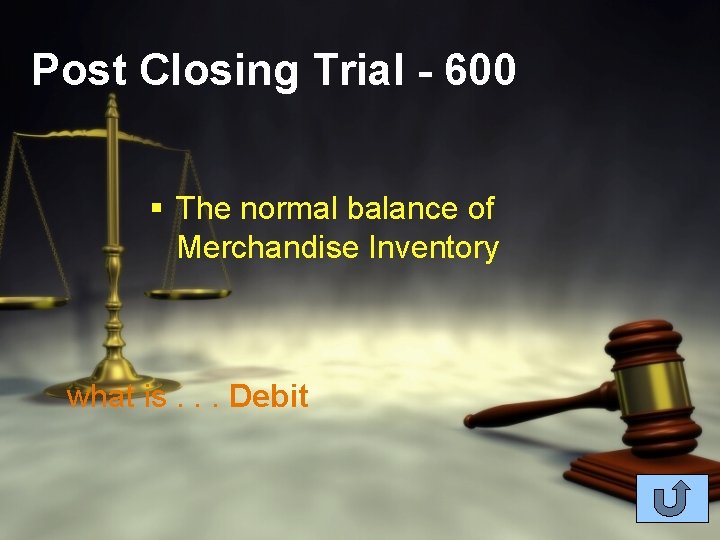 Post Closing Trial - 600 § The normal balance of Merchandise Inventory what is.