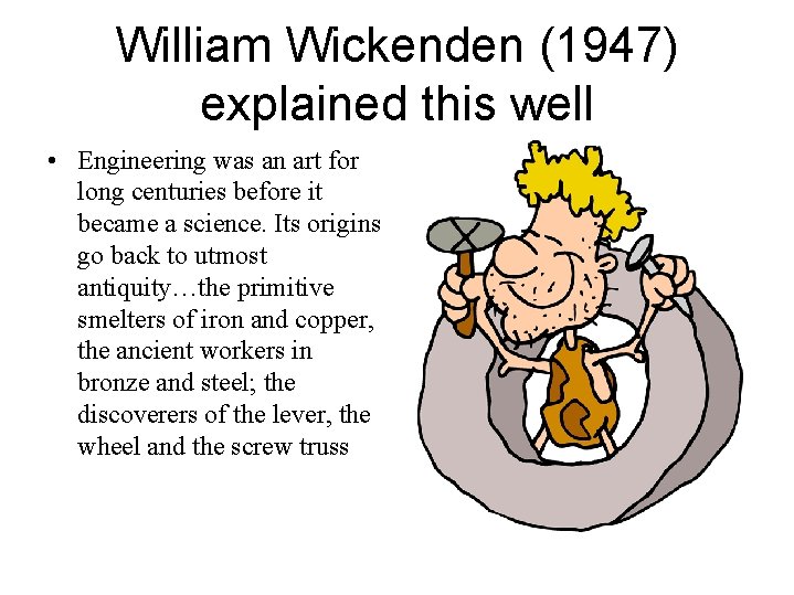 William Wickenden (1947) explained this well • Engineering was an art for long centuries