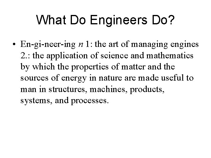 What Do Engineers Do? • En-gi-neer-ing n 1: the art of managing engines 2.