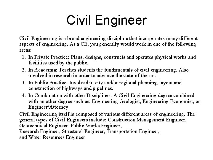 Civil Engineering is a broad engineering discipline that incorporates many different aspects of engineering.