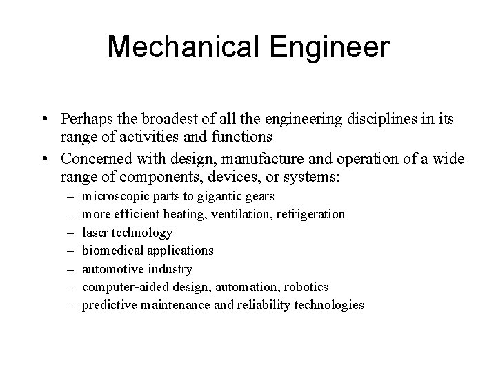 Mechanical Engineer • Perhaps the broadest of all the engineering disciplines in its range