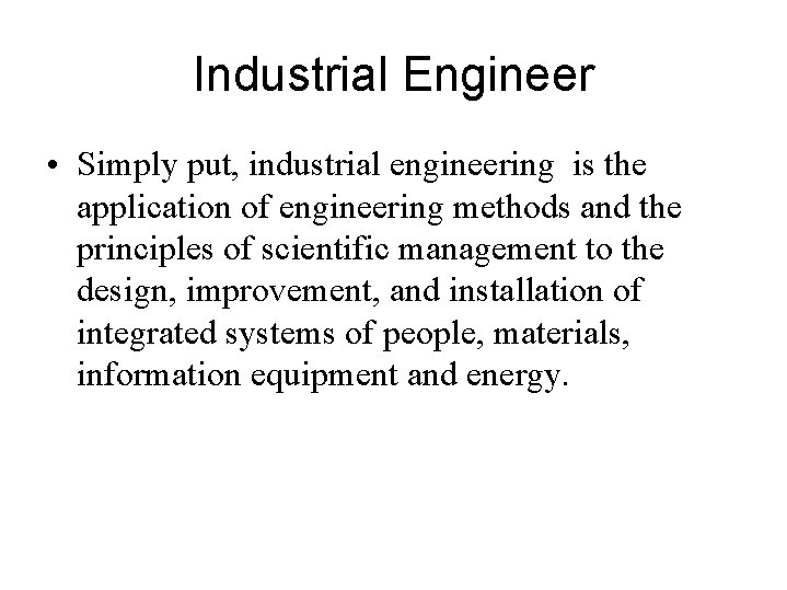 Industrial Engineer • Simply put, industrial engineering is the application of engineering methods and