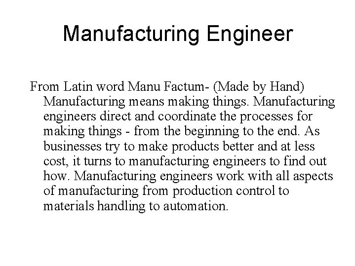 Manufacturing Engineer From Latin word Manu Factum- (Made by Hand) Manufacturing means making things.