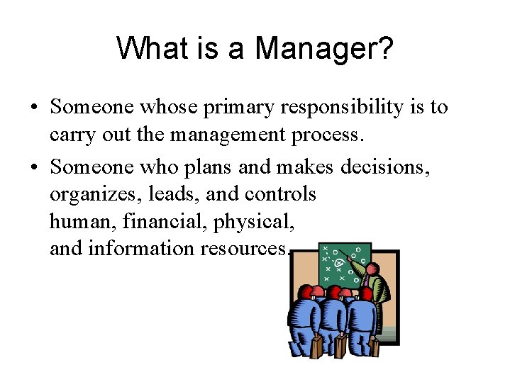 What is a Manager? • Someone whose primary responsibility is to carry out the