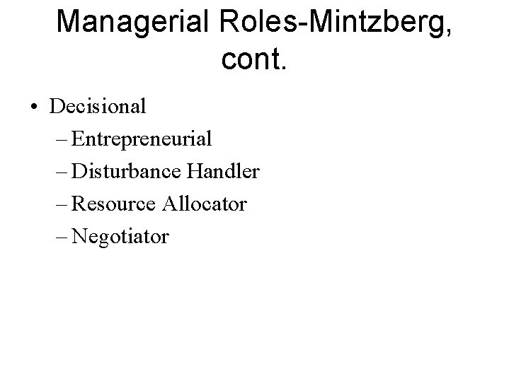 Managerial Roles-Mintzberg, cont. • Decisional – Entrepreneurial – Disturbance Handler – Resource Allocator –