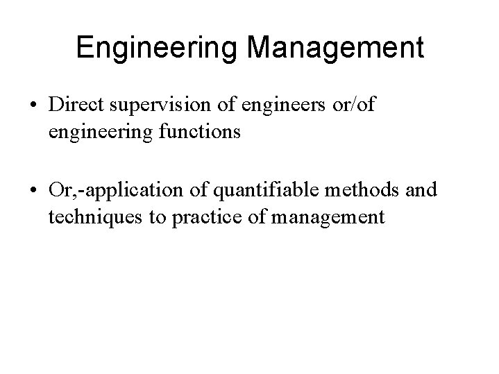 Engineering Management • Direct supervision of engineers or/of engineering functions • Or, -application of