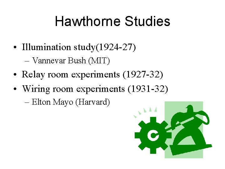 Hawthorne Studies • Illumination study(1924 -27) – Vannevar Bush (MIT) • Relay room experiments