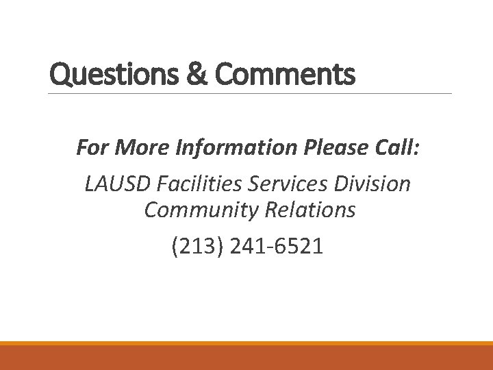 Questions & Comments For More Information Please Call: LAUSD Facilities Services Division Community Relations