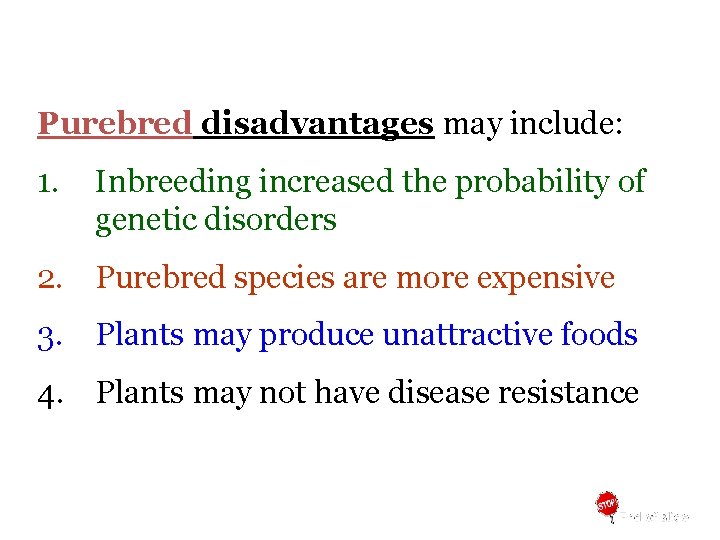 Purebred disadvantages may include: 1. Inbreeding increased the probability of genetic disorders 2. Purebred