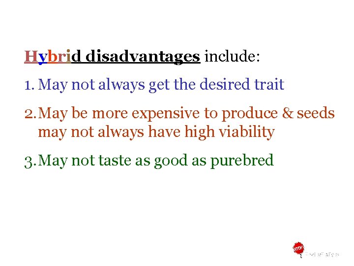 Hybrid disadvantages include: 1. May not always get the desired trait 2. May be