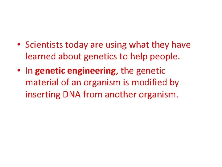  • Scientists today are using what they have learned about genetics to help