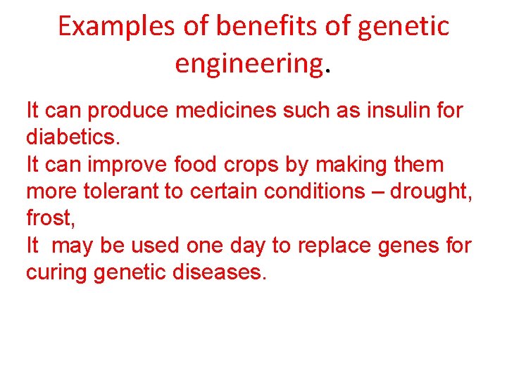 Examples of benefits of genetic engineering. It can produce medicines such as insulin for