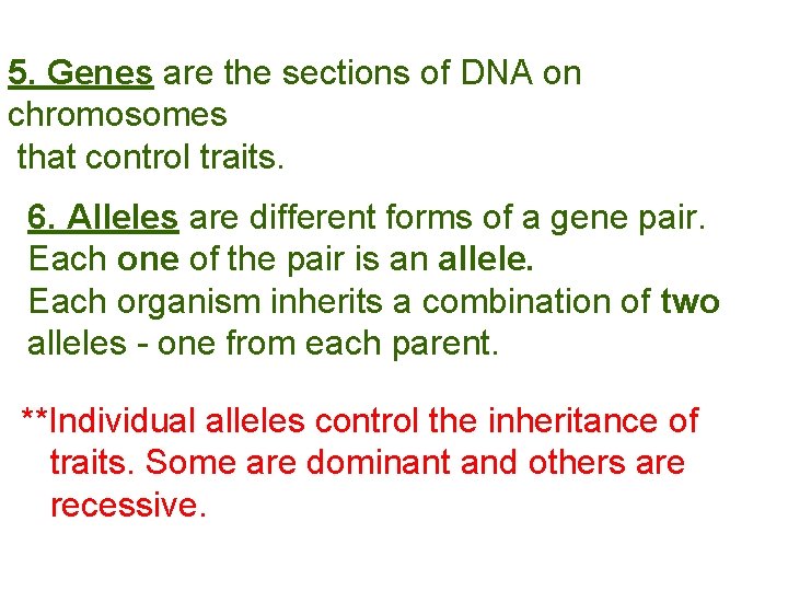 5. Genes are the sections of DNA on chromosomes that control traits. 6. Alleles