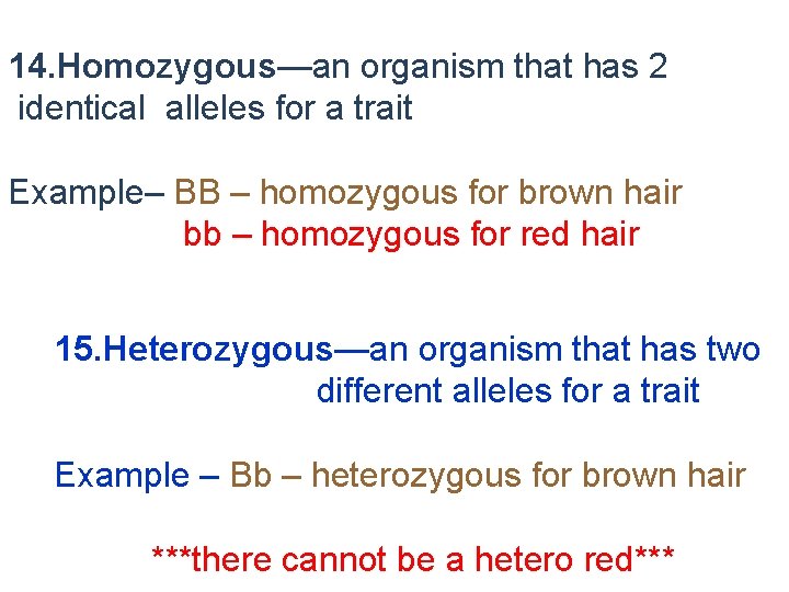14. Homozygous—an organism that has 2 identical alleles for a trait Example– BB –