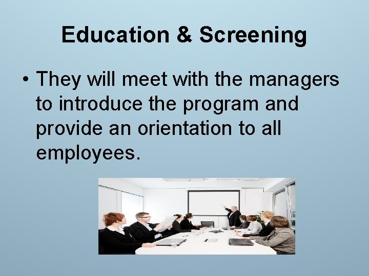 Education & Screening • They will meet with the managers to introduce the program