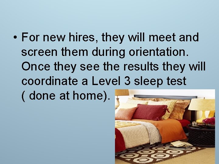  • For new hires, they will meet and screen them during orientation. Once